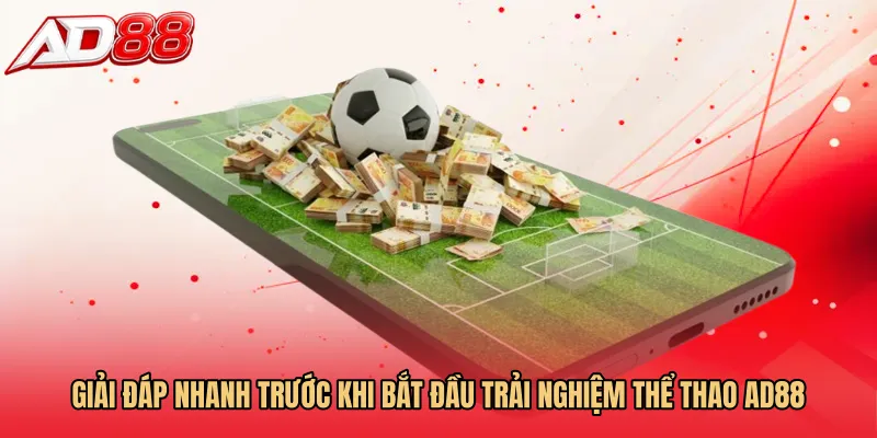 Giải đáp nhanh trước khi bắt đầu trải nghiệm Thể thao AD88